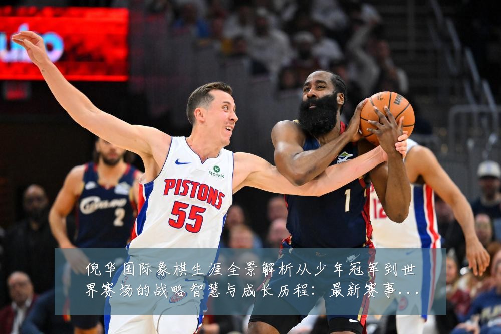 倪华国际象棋生涯全景解析从少年冠军到世界赛场的战略智慧与成长历程：最新赛事动态与深度分析